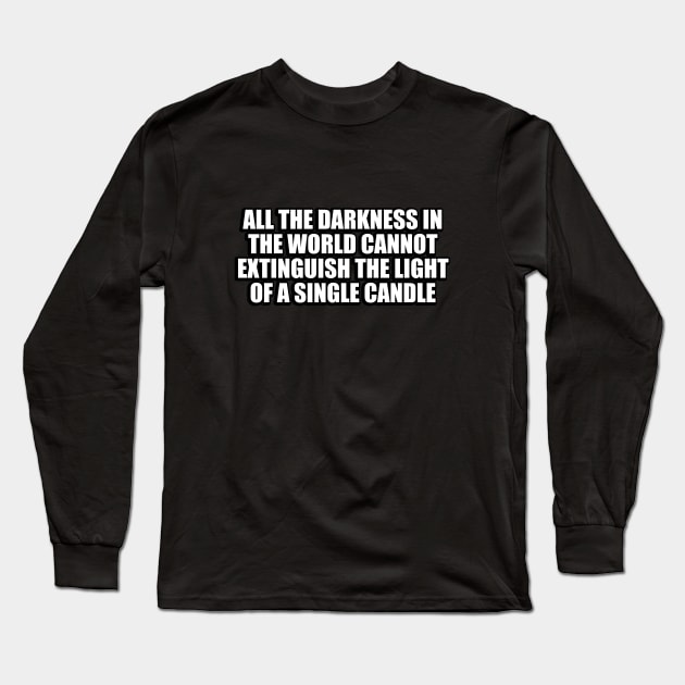 All the darkness in the world cannot extinguish the light of a single candle Long Sleeve T-Shirt by D1FF3R3NT